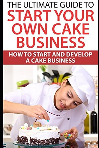 The Ultimate Guide To Start Your Own Cake Business How To Start And Develop A Cake Business