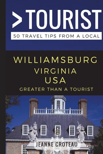 Greater Than a Tourist - Williamsburg Virginia USA 50 Travel Tips from a Local