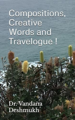 Compositions, Creative Words and Travelogue ! Trilogy Within Ever Changing Facets !