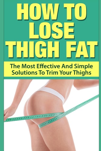 How To Lose Thigh Fat The Most Effective and Simple Solutions to Trim Your Thighs