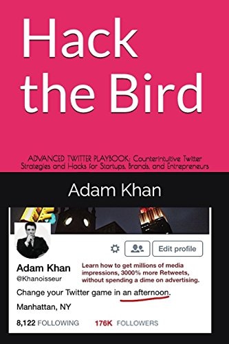 Hack the Bird Advanced Twitter Playbook: Counterintuitive Twitter Strategies and Hacks for Startups, Brands, and Entrepreneurs