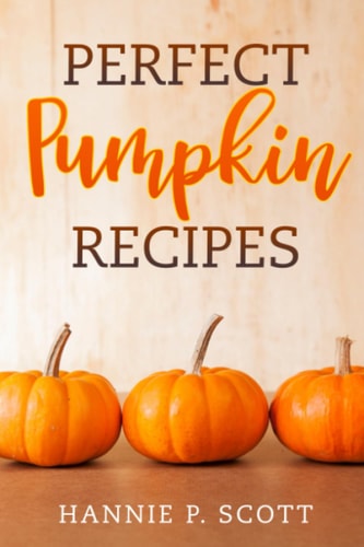 Perfect Pumpkin Recipes A Charming Holiday Pumpkin Cookbook