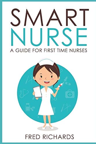 Smart Nurse A Guide For First Time Nurses