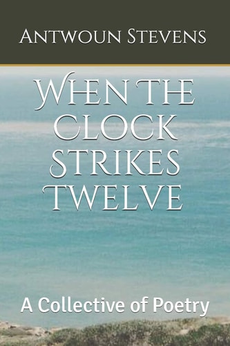 When The Clock Strikes Twelve A Collective of Poetry