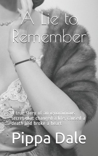 A Lie to Remember A True Story of an Ignominious Secret That Changed a Life, Caused a Death and Broke a Heart