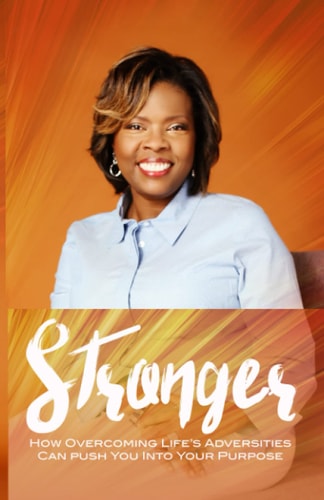 Stronger How Overcoming Life's Adversities Can Push You Into Your Purpose