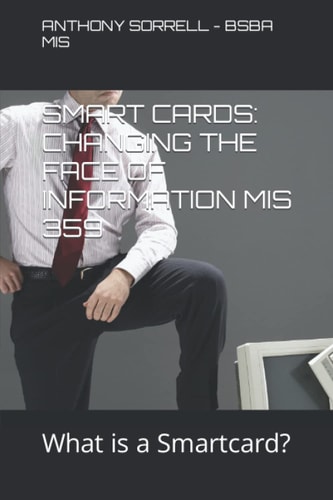 Smart Cards CHANGING the FACE of INFORMATION MIS 359: What Is a Smart Card?