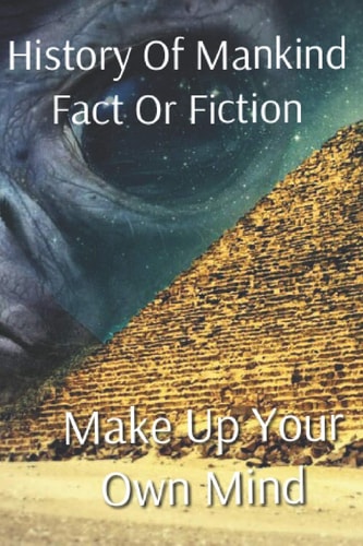 History of Mankind Fact Or Fiction Make Up Your Own Mind