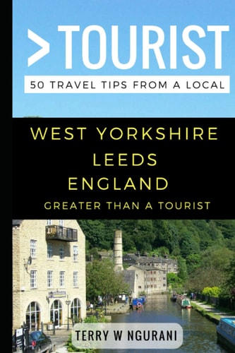 Greater Than a Tourist - West Yorkshire Leeds England 50 Travel Tips from a Local