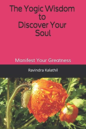 The Yogic Wisdom to Discover Your Soul Manifest Your Greatness