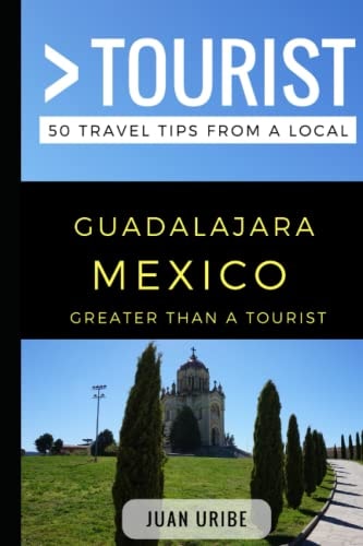 Greater Than a Tourist - Guadalajara Mexico 50 Travel Tips from a Local