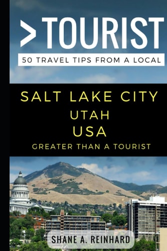 Greater Than a Tourist - Salt Lake City Utah USA 50 Travel Tips from a Local