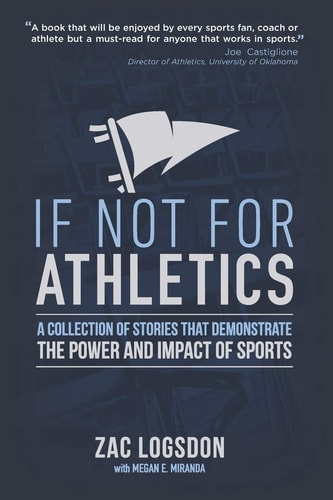 If Not for Athletics A Collection of Stories That Demonstrate the Power and Impact of Sports