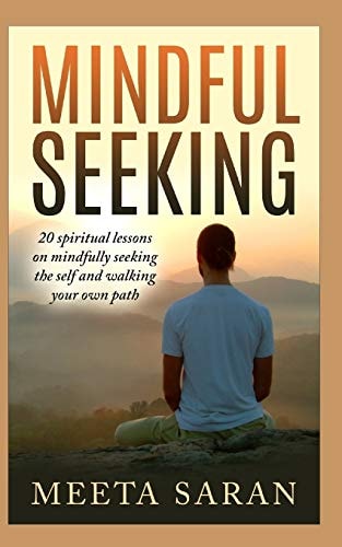 Mindful Seeking 20 Spiritual Lessons on Mindfully Seeking the Self and Walking Your Own Path