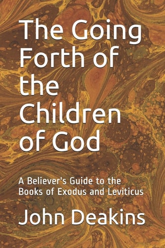 The Going Forth of the Children of God A Believer's Guide to the Books of Exodus and Leviticus