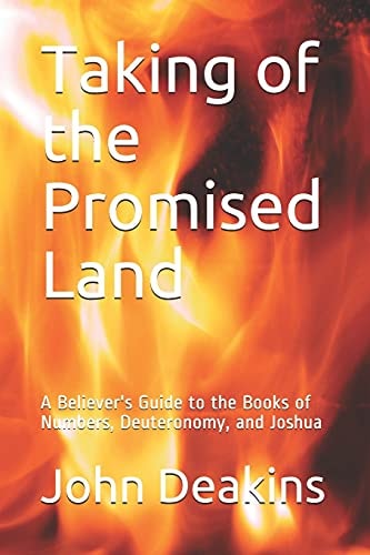 Taking of the Promised Land A Believer's Guide to the Books of Numbers, Deuteronomy, and Joshua