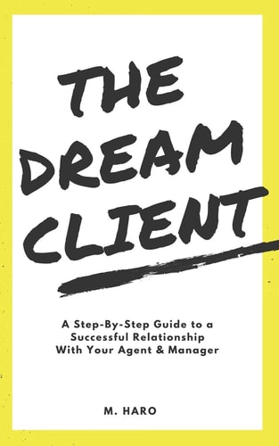The Dream Client A Step-By-Step Guide to a Successful Relationship with Your Agent and Manager
