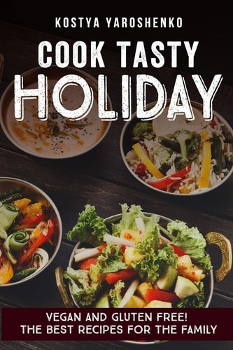 Cook Tasty Holiday Vegan and Gluten-Free! the Best Recipes for the Family