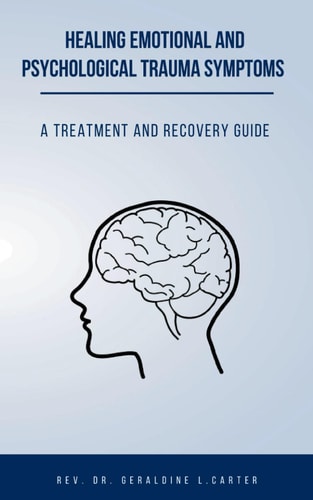 Healing Emotional and Psychological Trauma Symptoms: Treatment and Recovery Guide
