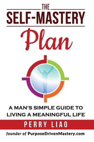The Self-Mastery Plan A Man's Simple Guide to Living a Meaningful Life
