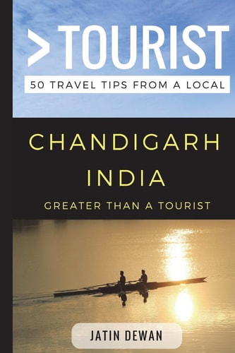 Greater Than a Tourist - Chandigarh India 50 Travel Tips from a Local