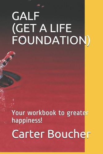 Galf (Get a Life Foundation) Your Workbook to Greater Happiness!