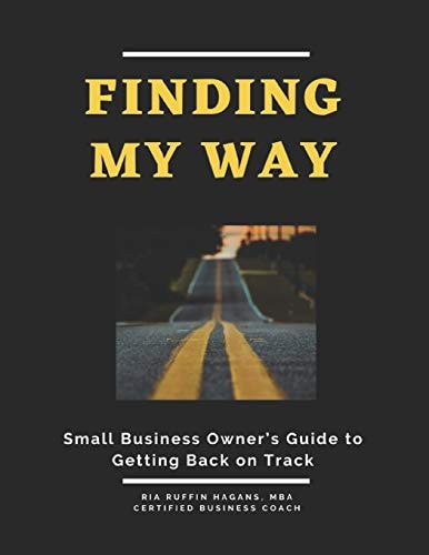 Finding My Way A Guide to Help Business Owners Get Back on Track