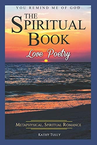 Love Poetry - The Spiritual Book A Metaphysical Spiritual Romance. You Remind Me of God.: How to Find God in the Ups and Downs of Everyday Life