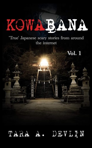 Kowabana: 'True' Japanese Scary Stories from Around the Internet Volume One