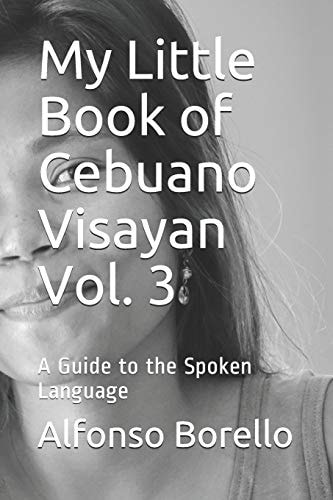 My Little Book of Cebuano Visayan Vol. 3 A Guide to the Spoken Language