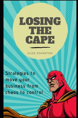 Losing the Cape Strategies to Move Your Business from Chaos to Control