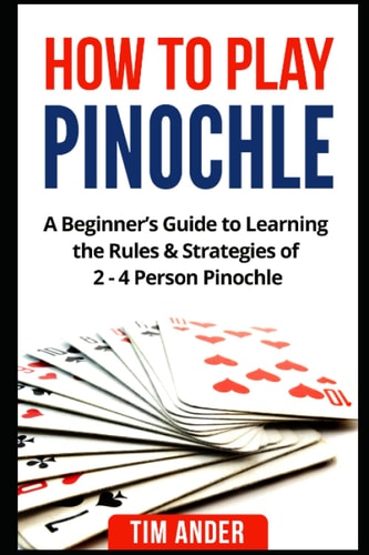 How to Play Pinochle A Beginner's Guide to Learning the Rules & Strategies of 2 - 4 Person Pinochle