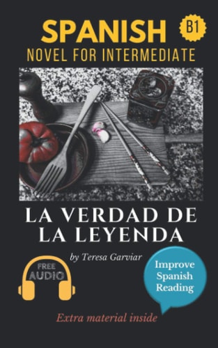 La Verdad de la Leyenda Spanish Novel for Intermediate B1. Downloadable Audio. Vol 9. Spanish Edition. Learn Spanish. Improve Spanish Reading. Graded Readings. Aprender Español. Lecturas Graduadas