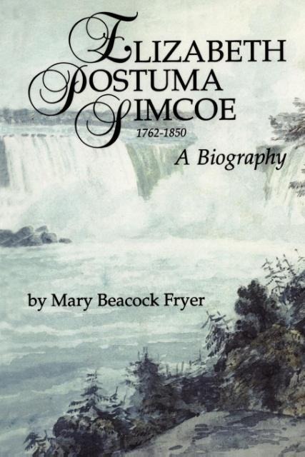 Elizabeth Posthuma Simcoe 1762-1850: A Biography