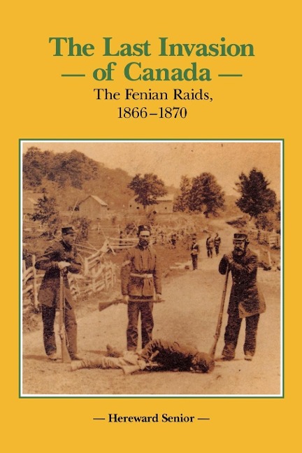 The Last Invasion of Canada: The Fenian Raids, 1866-1870