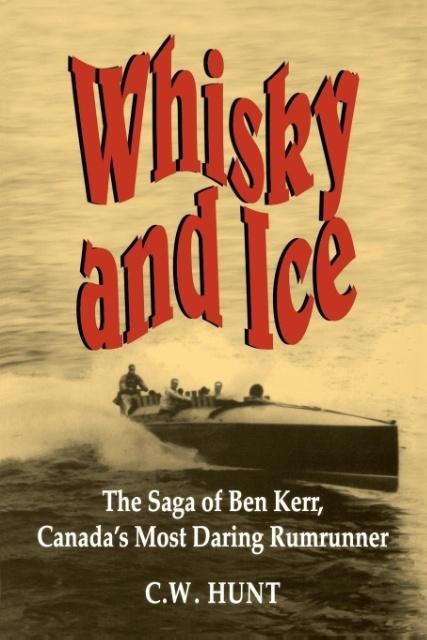 Whisky and Ice: The Saga of Ben Kerr, Canadas Most Daring Rumrunner