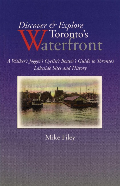 Discover & Explore Torontos Waterfront: A Walkers Joggers Cyclists Boaters Guide to Torontos Lakeside Sites and History