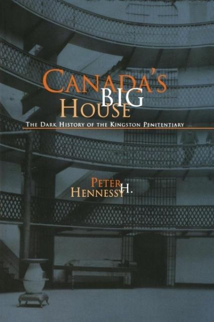 Canadas Big House: The Dark History of the Kingston Penitentiary