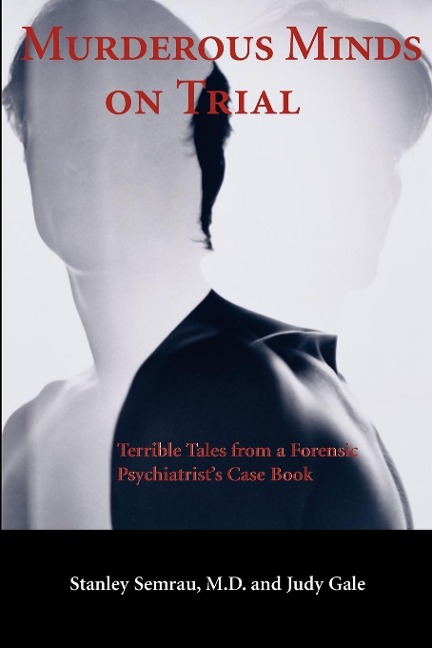 Murderous Minds on Trial: Terrible Tales from a Forensic Psychiatrists Casebook