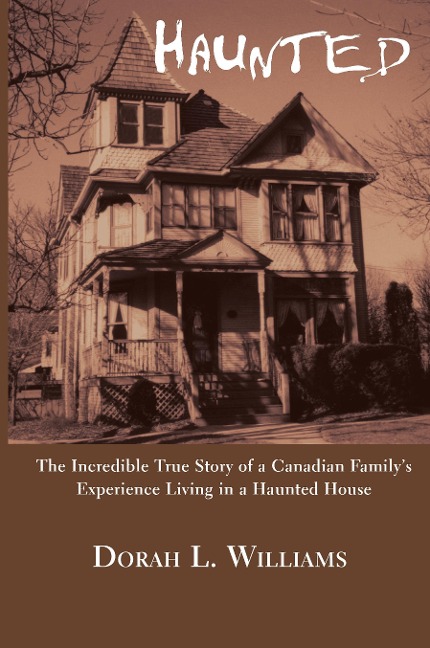 Haunted: The Incredible True Story of a Canadian Familys Experience Living in a Haunted House