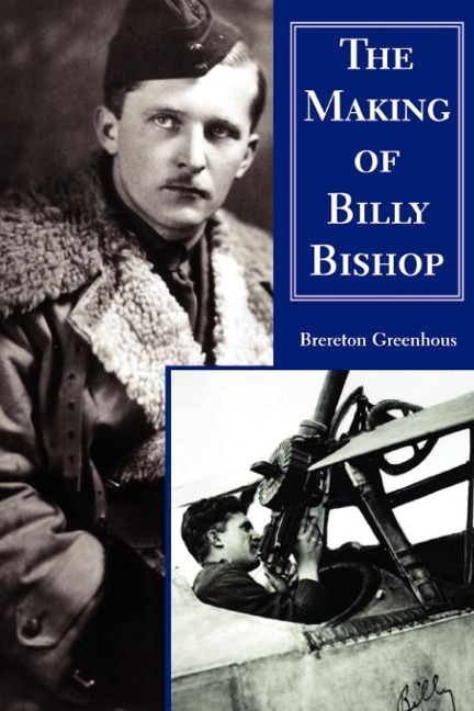 The Making of Billy Bishop: The First World War Exploits of Billy Bishop, VC