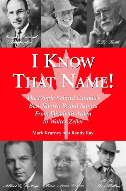 I Know That Name!: The People Behind Canadas Best Known Brand Names from Elizabeth Arden to Walter Zeller