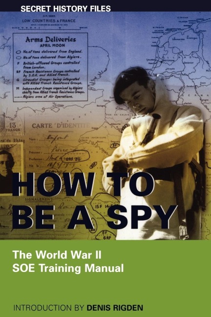 How to Be a Spy: The World War II SOE Training Manual