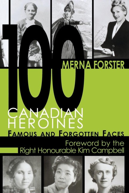 100 Canadian Heroines: Famous and Forgotten Faces