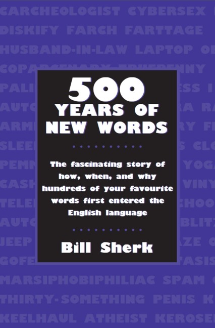 500 Years of New Words: the fascinating story of how, when, and why these words first entered the English language