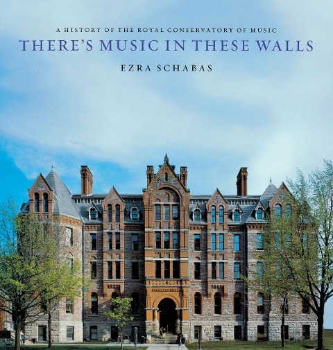 Theres Music in These Walls: A History of the Royal Conservatory of Music