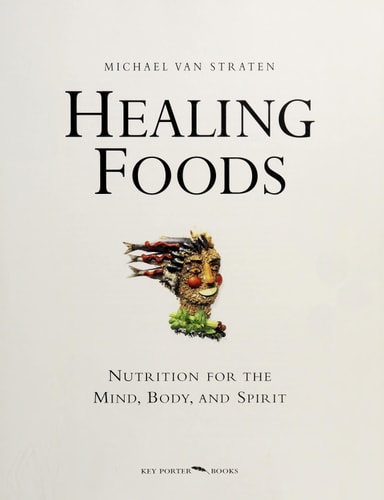 Healing Foods : Nutrition for the Mind, Body and Spirit