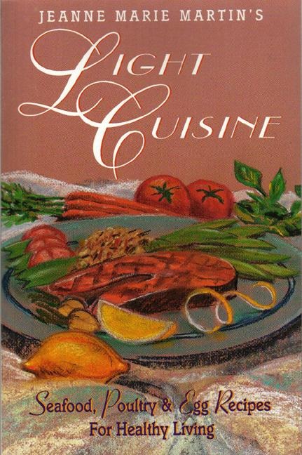 Jeanne Marie Martins Light Cuisine: Seafood, Poultry and Egg Recipes for Healthy Living