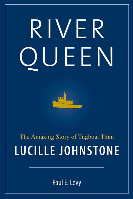 River Queen: The Amazing Story of Tugboat Titan Lucille Johnstone