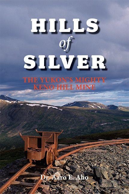 Hills of Silver: The Yukons Mighty Keno Hill Mine